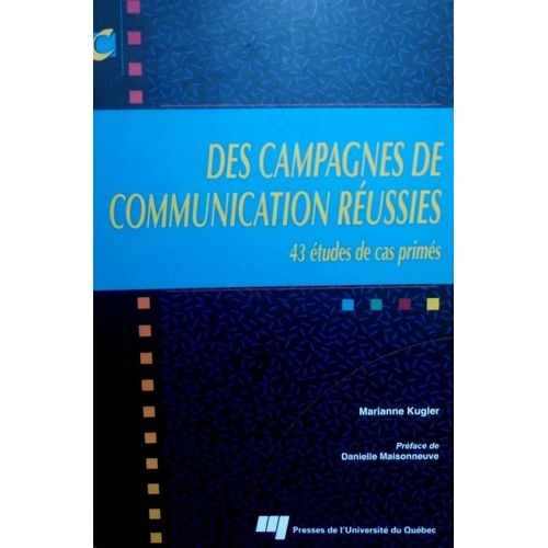 Des Campagnes De Communication Réussies - Tome 1, 43 Études De Cas Primées