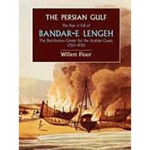 The Persian Gulf: The Rise And Fall Of Bandar-E Lengeh, The Distribution Center For The Arabian Coast, 1750-1930