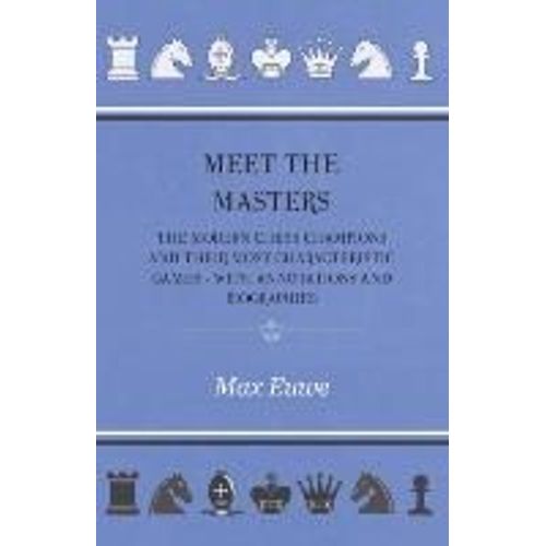 Meet The Masters - The Modern Chess Champions And Their Most Characteristic Games - With Annotations And Biographies