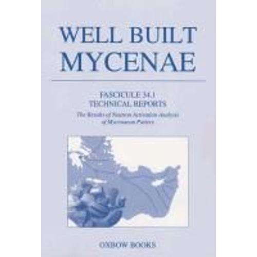 Well Built Mycenae: Fascicule 34.1 Technical Reports: The Results Of Neutron Activation Analysis Of Mycenaean Pottery [With Dvd]