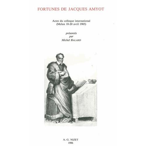 Fortunes De Jacques Amyot - Actes Du Colloque International, Melun, 18-20 Avril 1985