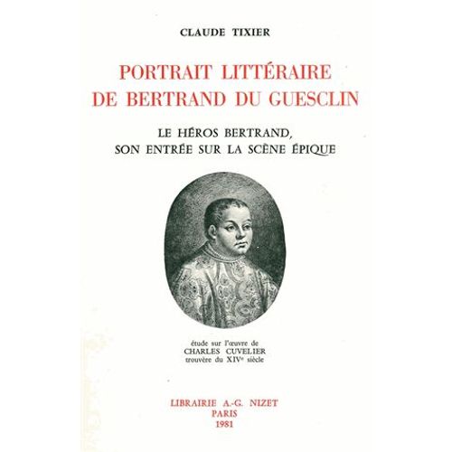 Portrait Litteraire De Bertrand Du Guesclin: Le Heros Bertrand, Son Entree Sur La Scene Epique; Etude Sur L'oeuvre De Charles Cuvelier, Trouvere Du Xi