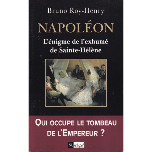"Napoléon - L'énigme De L'exhumé De Sainte-Hélène", Bruno Roy-Henry, L' Archipel, 2003
