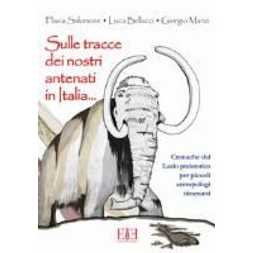 Sulle Tracce Dei Nostri Antenati In Italia. Cronache Dal Lazio Preistorico Per Piccoli Antropologi Itineranti