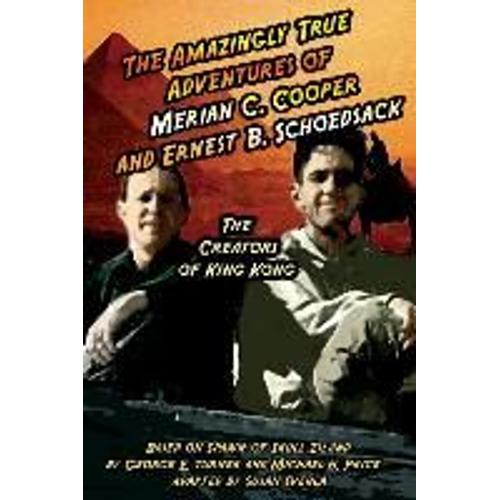 The Amazingly True Adventures Of Merian C. Cooper And Ernest B. Schoedsack