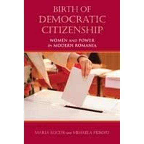 Birth Of Democratic Citizenship: Women And Power In Modern Romania