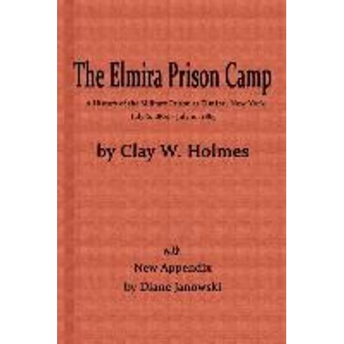 The Elmira Prison Camp, A History Of The Military Prison At Elmira, Ny July 6, 1864 - July 10, 1865 With New Appendix