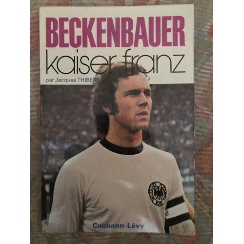 Livre " Beckenbauer Kaiser Franz " De Jacques Thibert Isbn 2 7021 0034 1