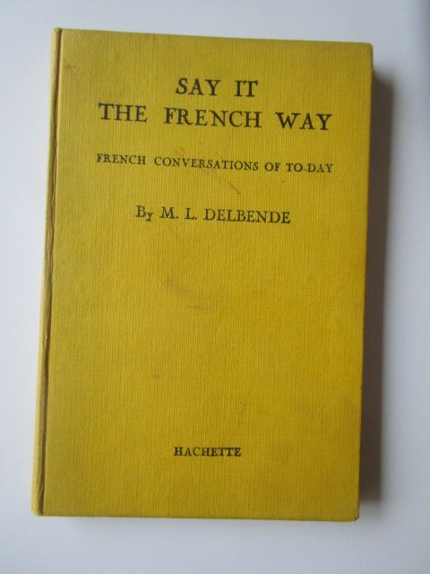 Say It The French Way. French Conversations Of To-Day. Vocabularies...