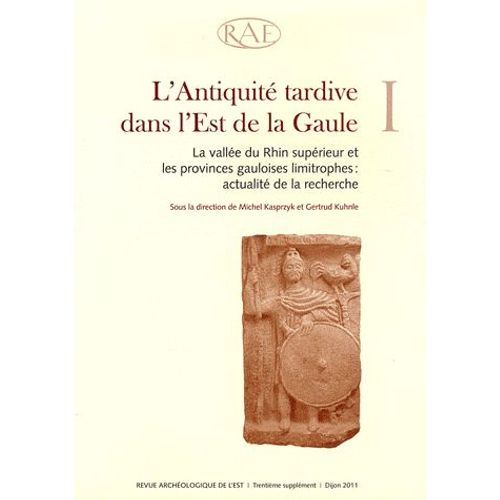 Revue Archéologique De L'est Supplément N° 30 - L'antiquité Tardive Dans L'est De La Gaule - Tome 1, La Vallée Du Rhin Supérieur Et Les Provinces Gauloises Limitrophes : Actualité De La...