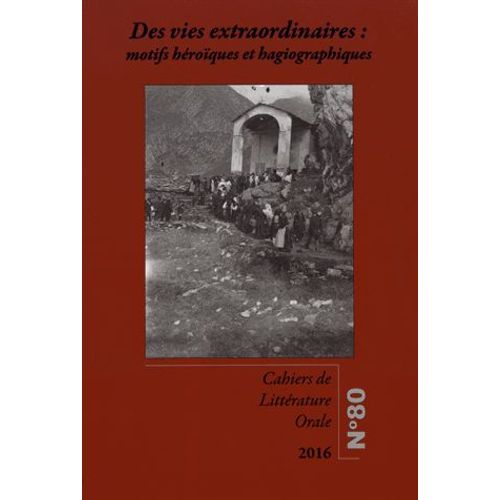 Cahiers De Littérature Orale N° 80/2016 - Des Vies Extraordinaires : Motifs Héroïques Et Hagiographiques