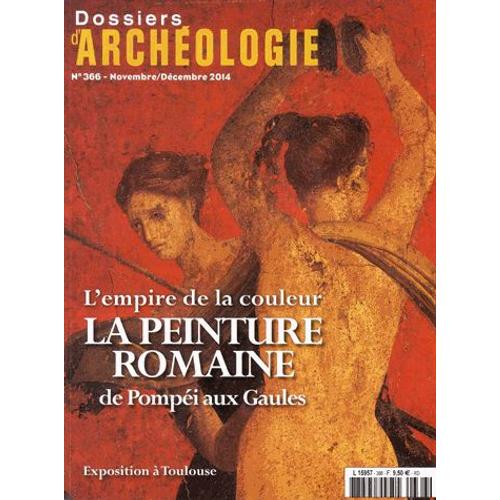 Les Dossiers D'archéologie N° 366, Novembre-Décembre 2014 - L'empire De La Couleur - La Peinture Romaine De Pompéi Aux Gaules