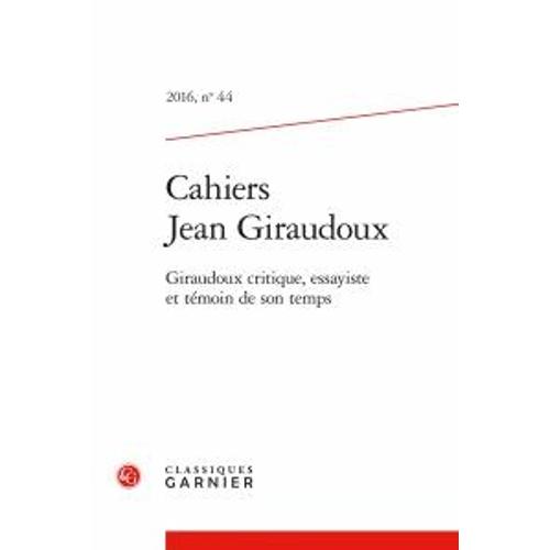 Cahiers Jean Giraudoux N°44, 2016 - Giraudoux Critique, Essayiste Et Témoin De Son Temps