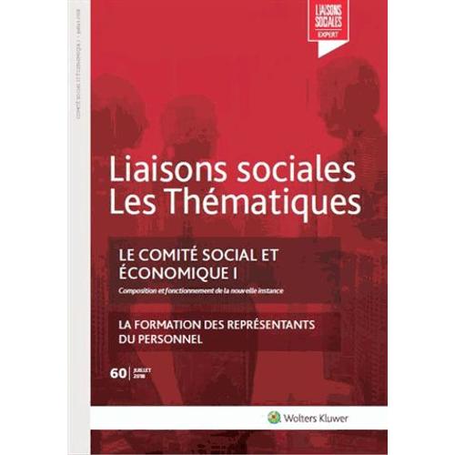 Liaisons Sociales Les Thématiques N° 60, Juillet 2018 - Le Comité Social Et Économique - Tome 1, Composition Et Fonctionnement