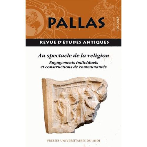 Pallas N° 107/2018 - Au Spectacle De La Religion - Engagements Individuels Et Constructions De Communautés