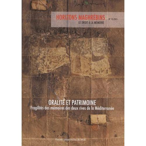 Horizons Maghrébins N° 73/2015 - Oralité Et Patrimoine - Fragilités Des Mémoires Des Deux Rives De La Méditerranée