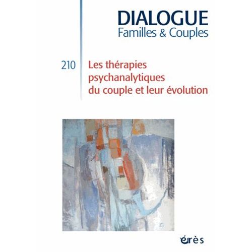 Dialogue N° 210, Décembre 2015 - Les Thérapies Psychanalytiques Du Couple Et Leur Évolution