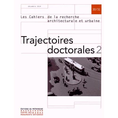 Les Cahiers De La Recherche Architecturale Et Urbaine N° 30/31, Décembre 2014 - Trajectoires Doctorales - Tome 2