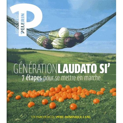 Pèlerin Hors-Série - Génération Laudato Si' - 7 Étapes Pour Se Mettre En Marche