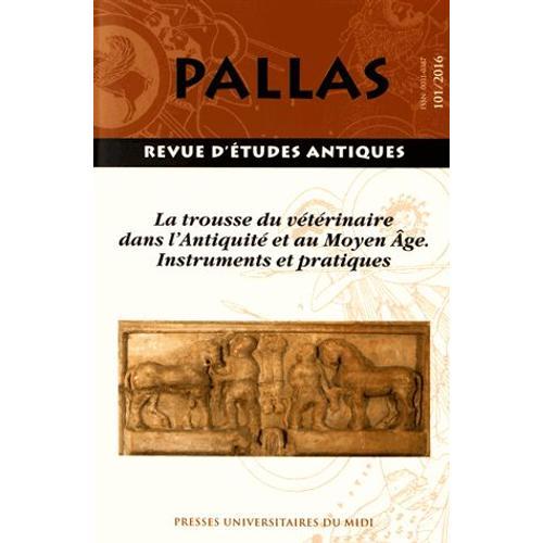 Pallas N° 101/2016 - La Trousse Du Vétérinaire Dans L'antiquité Et Au Moyen Age - Instruments Et Pratiques