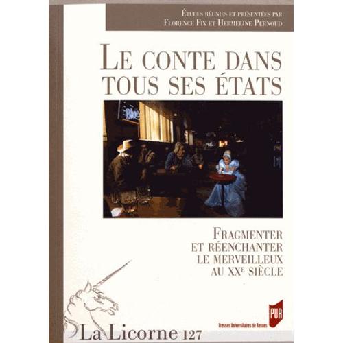 La Licorne N° 127/2018 - Le Conte Dans Tous Ses États - Fragmenter Et Réenchanter Le Merveilleux Au Xxe Siècle