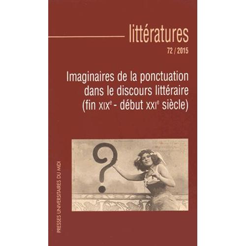 Littératures N° 72/2015 - Imaginaire De La Ponctuation Dans Le Discours Littéraire (Fin Xixe - Début Xxie Siècle)