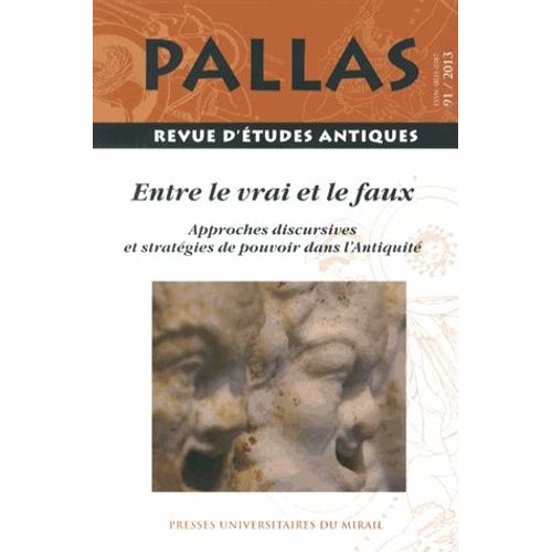 Pallas N° 91/2013 - Entre Le Vrai Et Le Faux - Approches Discursives Et Stratégies De Pouvoir Dans L'antiquité