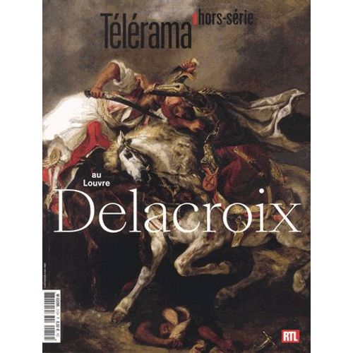 Télérama Hors-Série N° 212, Avril 2018 - Delacroix Au Louvre