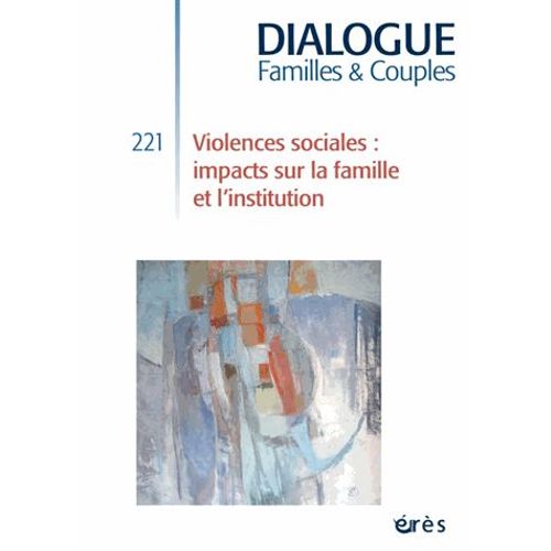 Dialogue N° 221, Septembre 2018 - Violences Sociales : Impacts Sur La Famille Et L'institution