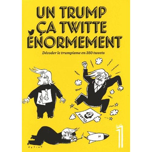 Le 1 Hors-Série - Un Trump Ça Twitte Énormement - Décoder Le Trumpisme En 350 Tweets