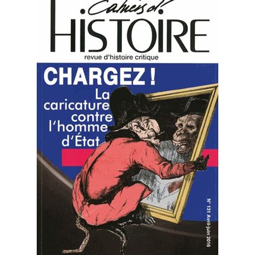 Cahiers D'histoire N° 131, Avril-Juin 2016 - Chargez ! - La Caricature Contre L'homme D'etat