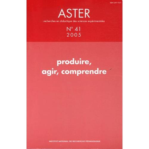 Aster N° 41/2005 - Produire, Agir, Comprendre