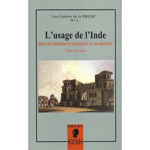 Les Cahiers De La Sielec N° 4 - L'usage De L'inde - Dans Les Littératures Française Et Européenne (Xviiie-Xxe Siècles)