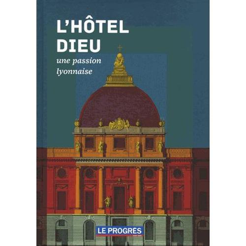 Le Progrès Hors-Série - L'hôtel Dieu - Une Passion Lyonnaise