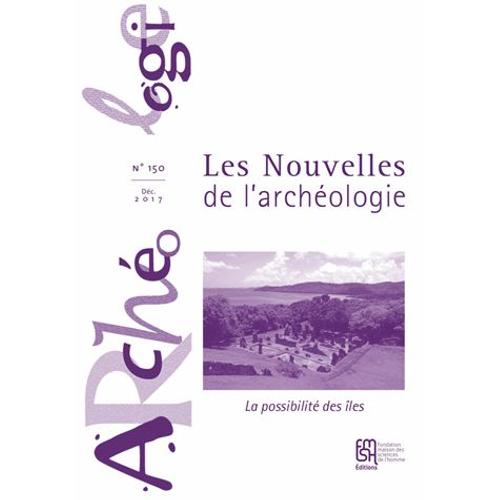 Les Nouvelles De L'archéologie N° 150, Décembre 2017 - La Possibilité Des Îles - L'archéologie Dans La France D'outre-Mer (Petites Antilles Et Guyane - Terres Australes Et Antarctiques)