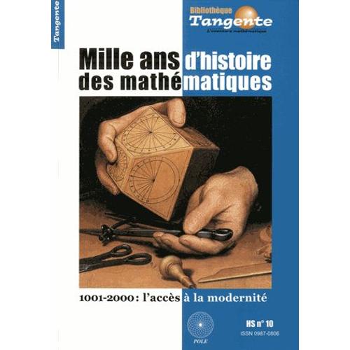 Tangente N° 10, Hors-Série - Mille Ans D'histoire Des Mathématiques - 1001-2000 : L'accès À La Modernité