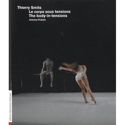 Alternatives Théâtrales Hors-Série, N° 7 - Thierry Smits - Le Corps Sous Tensions