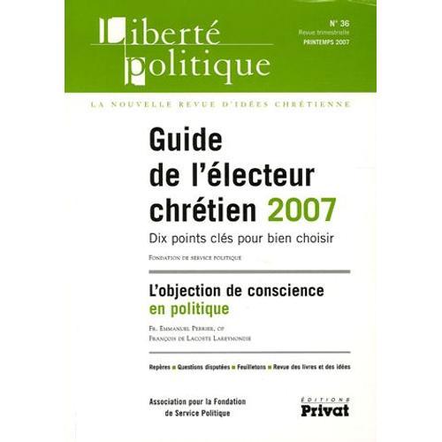 Liberté Politique N° 36, Printemps 200 - Guide De L'électeur Chrétien 2007 - Dix Points Clés Pour Bien Choisir