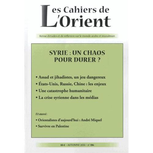 Les Cahiers De L'orient N° 116, Automne 2014 - Syrie : Un Chaos Pour Durer ?