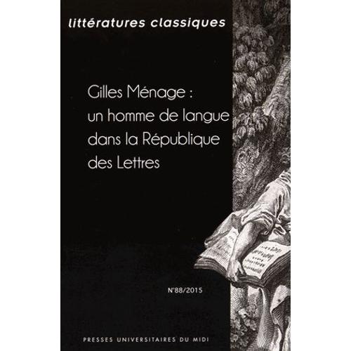 Littératures Classiques N° 88/2015 - Gilles Ménage : Un Homme De Langue Dans La République Des Lettres