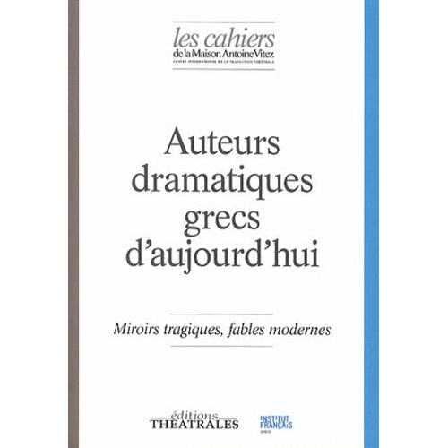 Les Cahiers De La Maison Antoine Vitez N° 11 - Auteurs Dramatiques Grecs D'aujourd'hui - Miroirs Tragiques, Fables Modernes