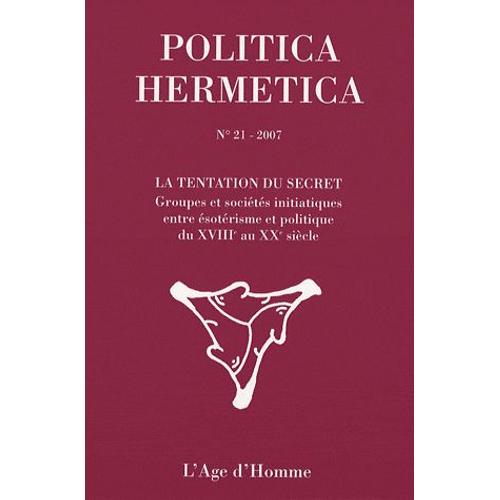 Politica Hermetica N° 21/2007 - La Tentation Du Secret - Groupes Et Sociétés Initiatiques Entre Ésotérisme Et Politique Du Xviiie Au Xxe Siècle