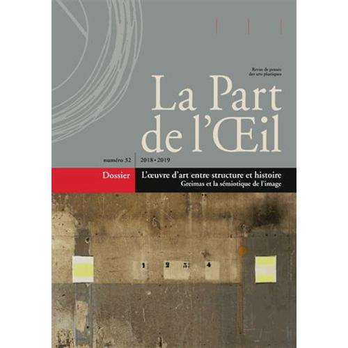 La Part De L'oeil N° 32/2018-2019 - L'oeuvre D'art Entre Structure Et Histoire - Greimas Et La Sémiotique De L'image