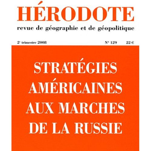 Hérodote N° 129, 2e Trimestre - Stratégies Américaines Aux Marches De La Russie