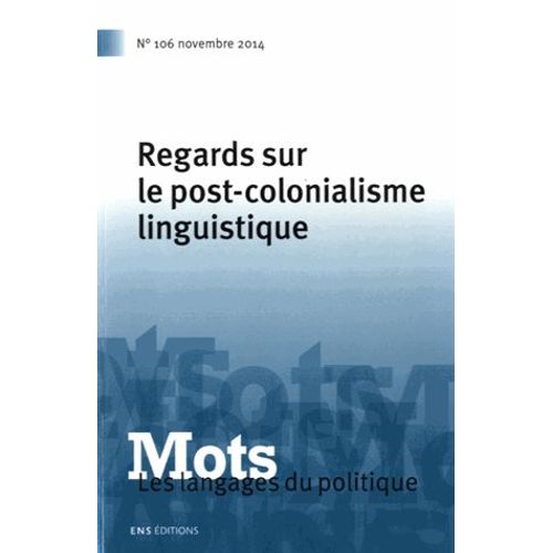 Mots, Les Langages Du Politique N° 106, Novembre 2014 - Regards Sur Le Post-Colonialisme Linguistique