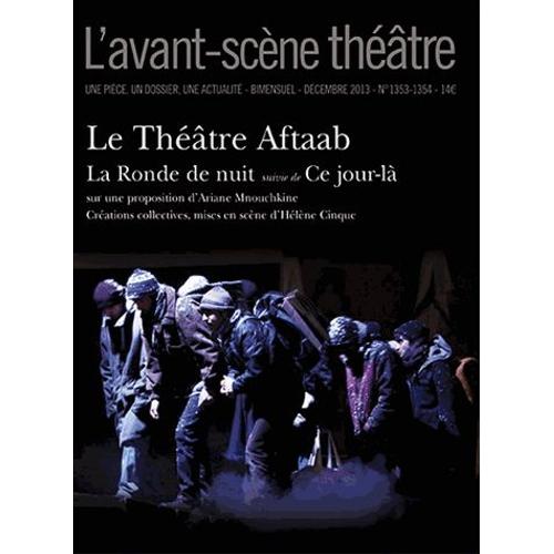 L'avant-Scène Théâtre N° 1353-1354, Décembre 2013 - Le Théâtre Aftaab - La Ronde De Nuit Suivie De Ce Jour-Là