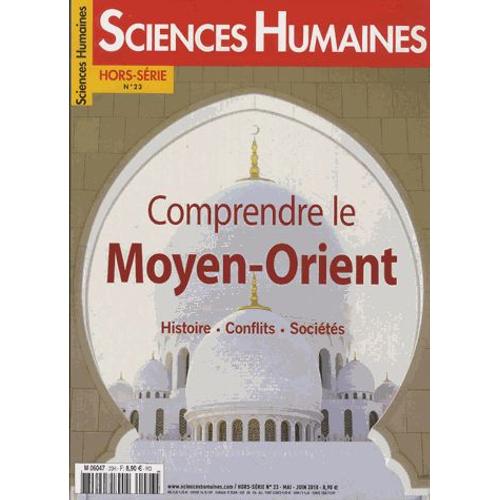 Sciences Humaines Hors-Série N° 23, Mai-Juin 2018 - Comprendre Le Moyen-Orient - Histoire, Conflits, Sociétés