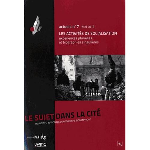 Le Sujet Dans La Cité N° 7, Mai 2018 - Les Activités De Socialisation - Expériences Plurielles Et Biographies Singulières