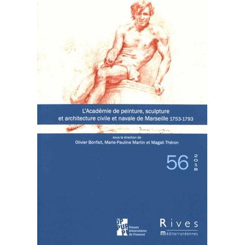 Rives Méditerranéennes N° 56/2018 - L'académie De Peinture, Sculpture Et Architecture Civile Et Navale De Marseille (1753-1793) - Institution, Pratiques Artistiques, Carrières Dans Les...