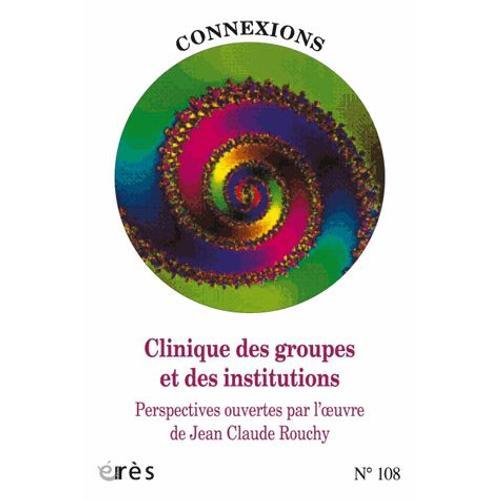 Connexions N° 108 - Clinique Des Groupes Et Des Institutions - Perspectives Ouvertes Par L'oeuvre De Jean-Claude Rouchy